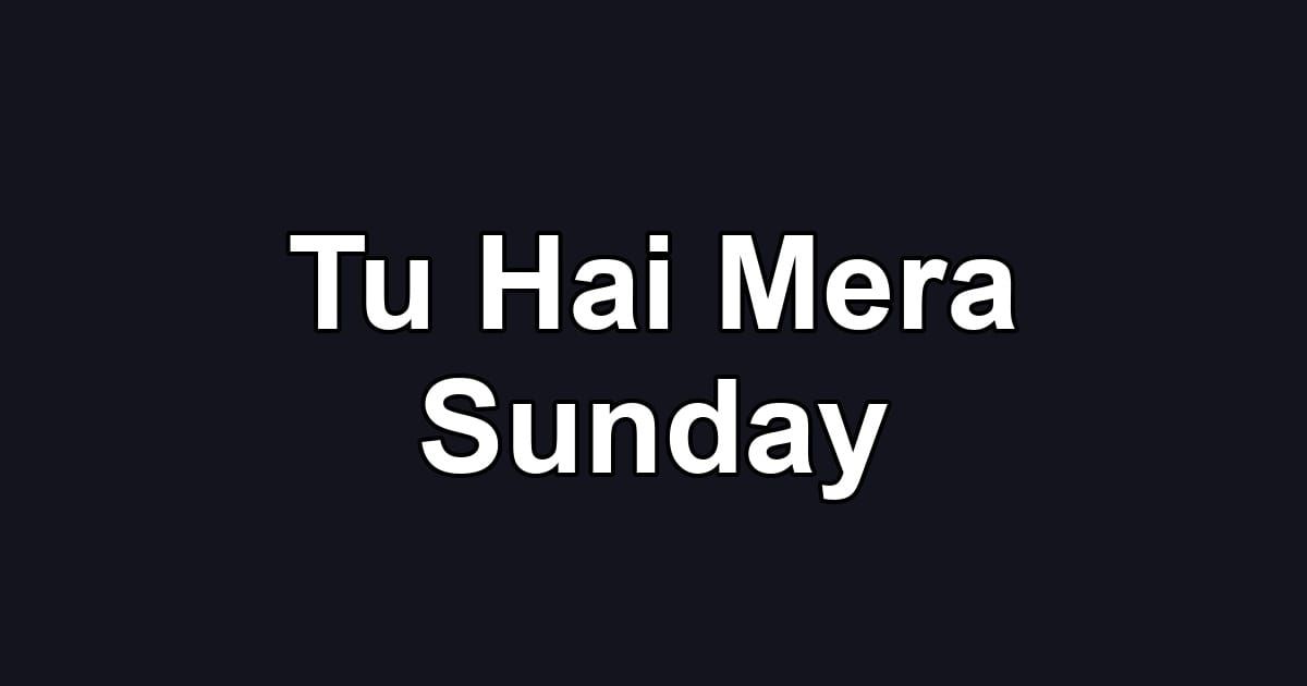 Tu Hai Mera Sunday
