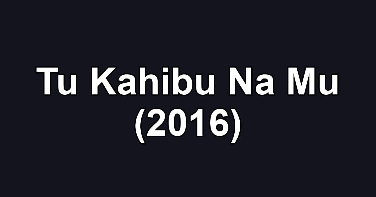 Tu Kahibu Na Mu (2016)