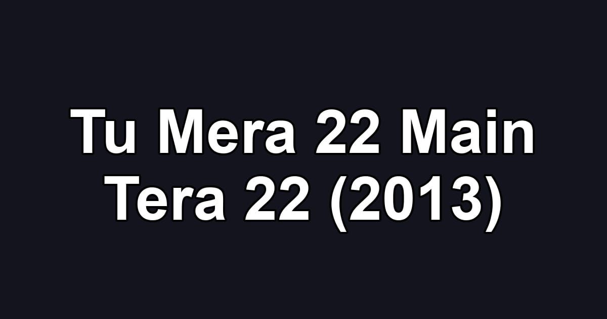 Tu Mera 22 Main Tera 22 (2013)