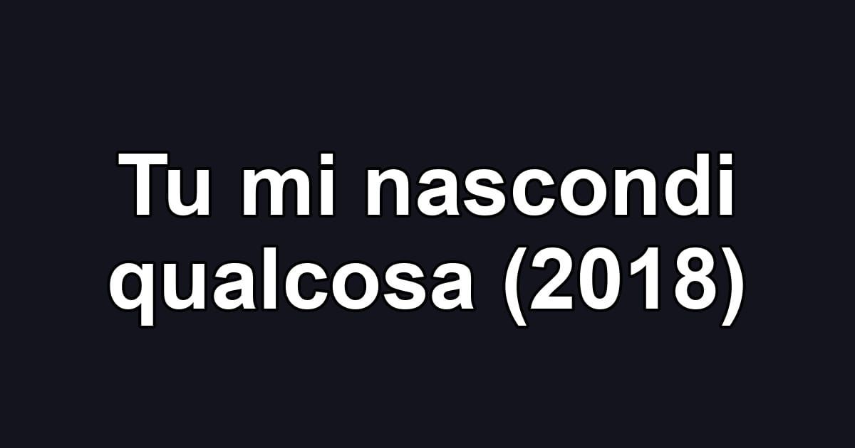 Tu mi nascondi qualcosa (2018)