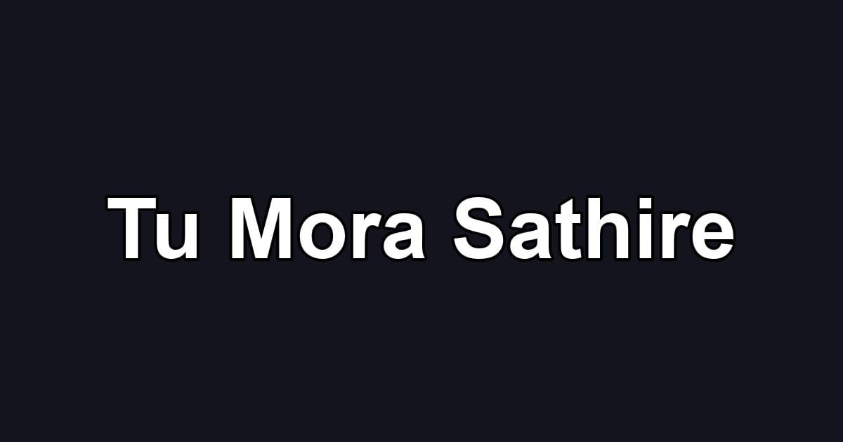 Tu Mora Sathire