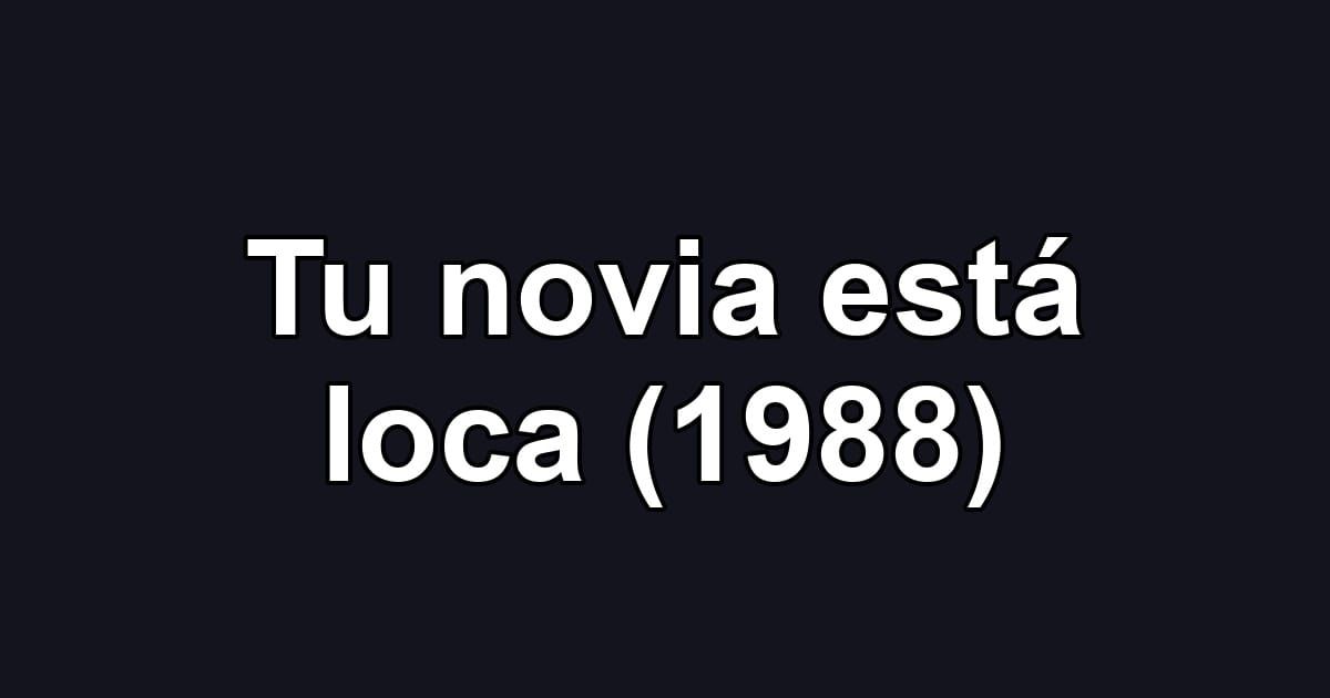 Tu novia está loca (1988)