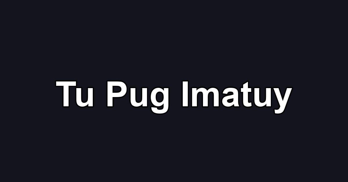 Tu Pug Imatuy