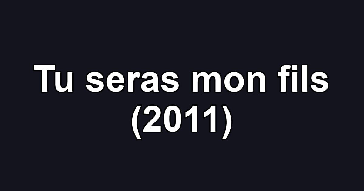 Tu seras mon fils (2011)
