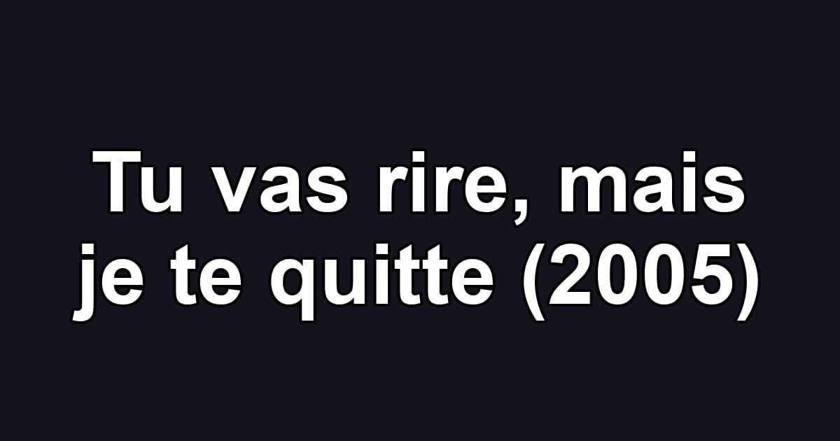 Tu vas rire, mais je te quitte (2005)