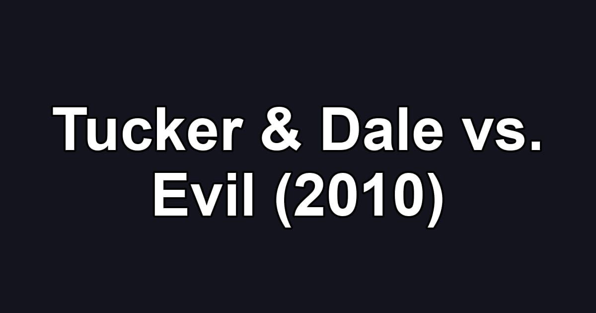 Tucker & Dale vs. Evil (2010)
