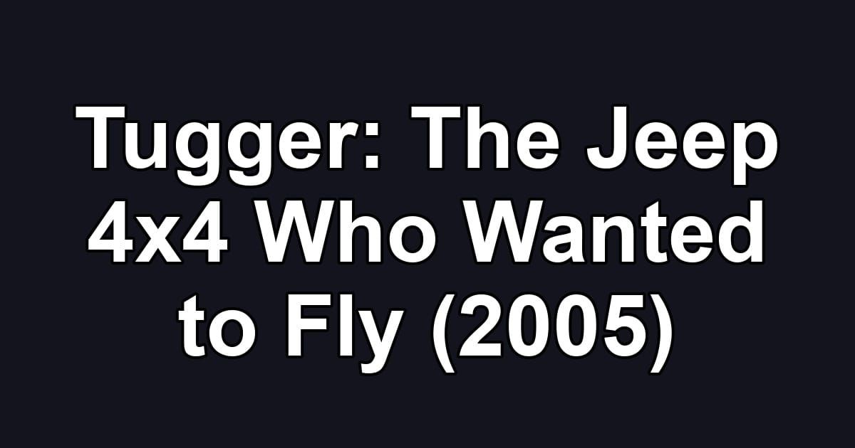 Tugger: The Jeep 4x4 Who Wanted to Fly (2005)
