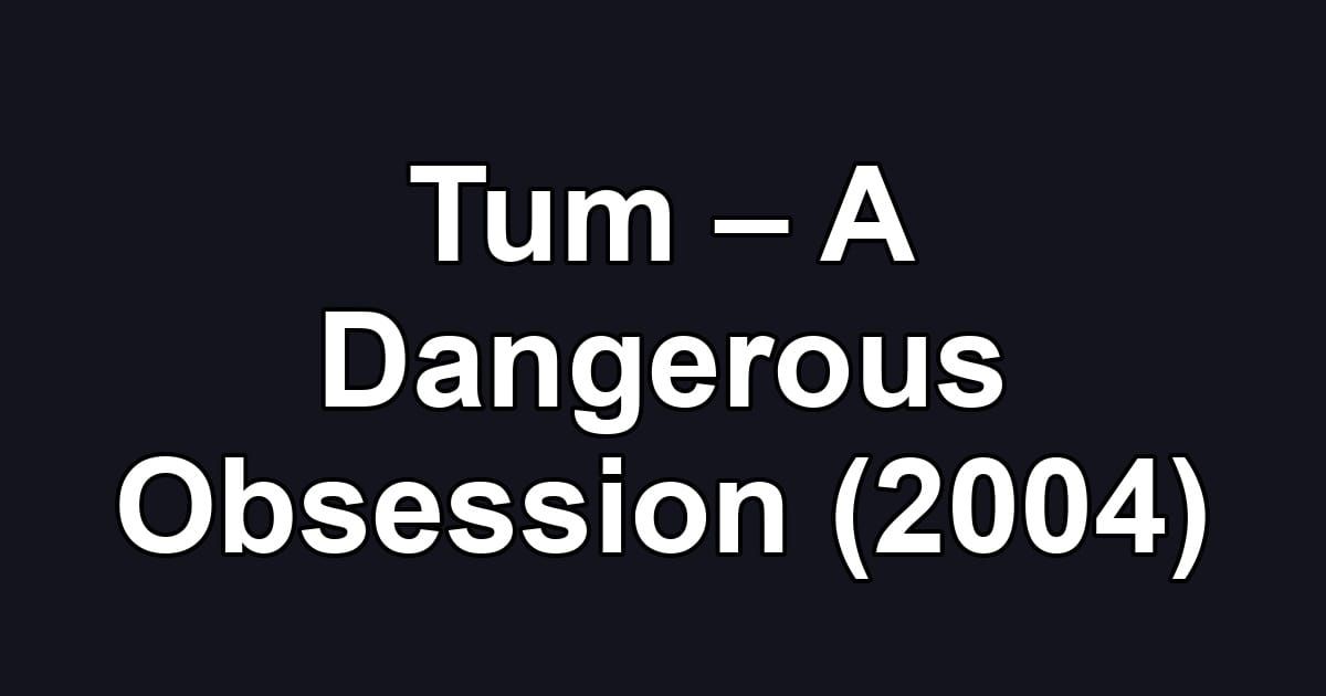 Tum – A Dangerous Obsession (2004)