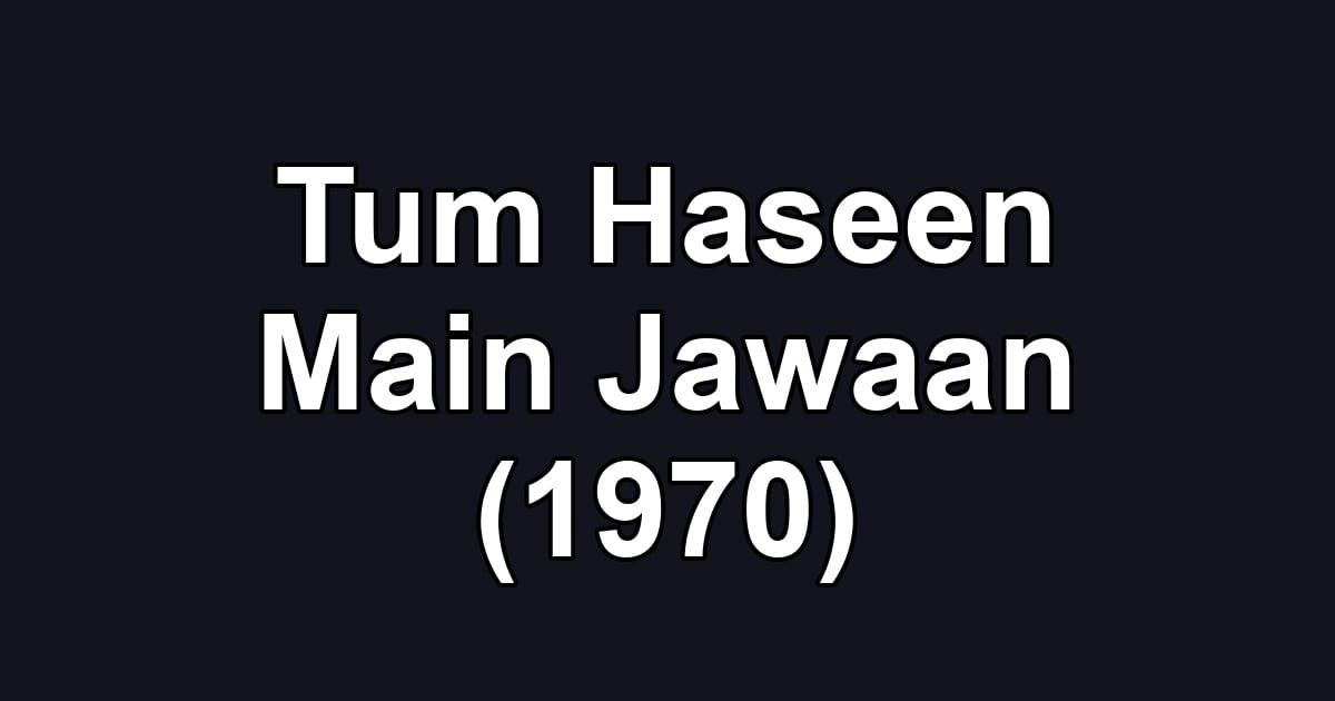 Tum Haseen Main Jawaan (1970)