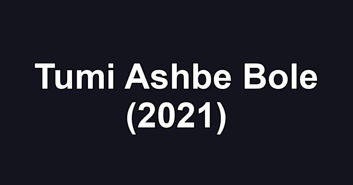 Tumi Ashbe Bole (2021)