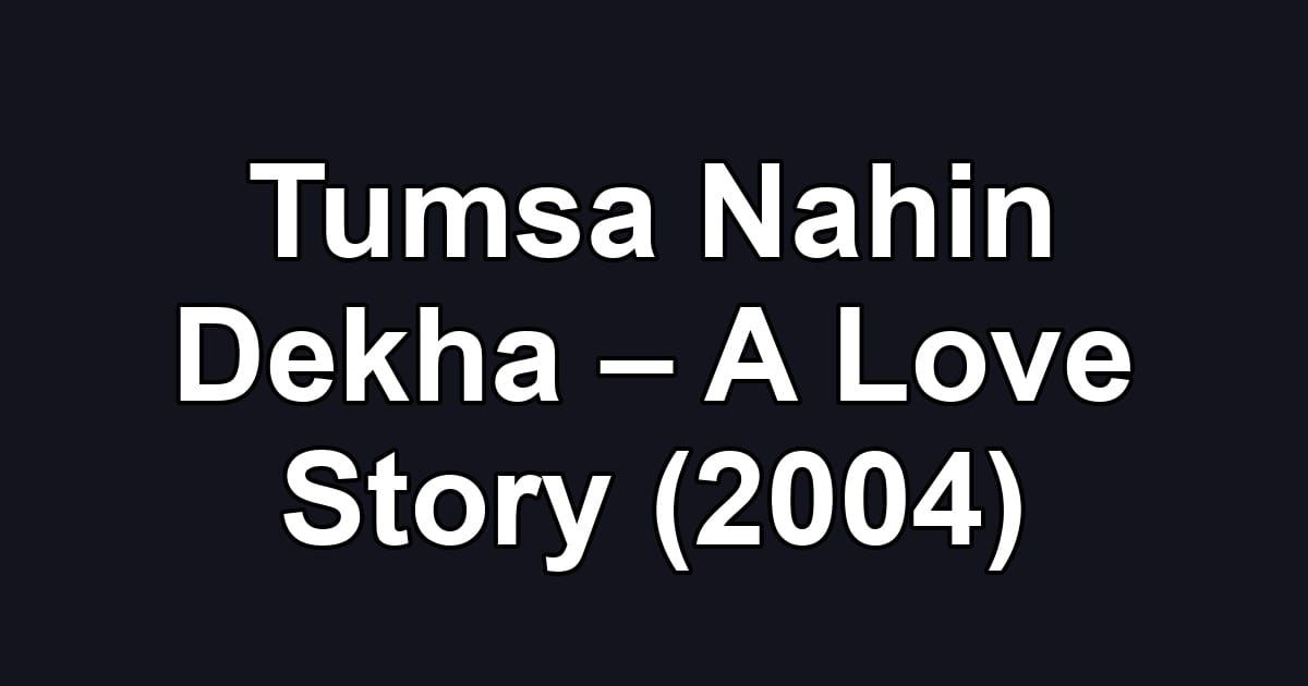 Tumsa Nahin Dekha – A Love Story (2004)