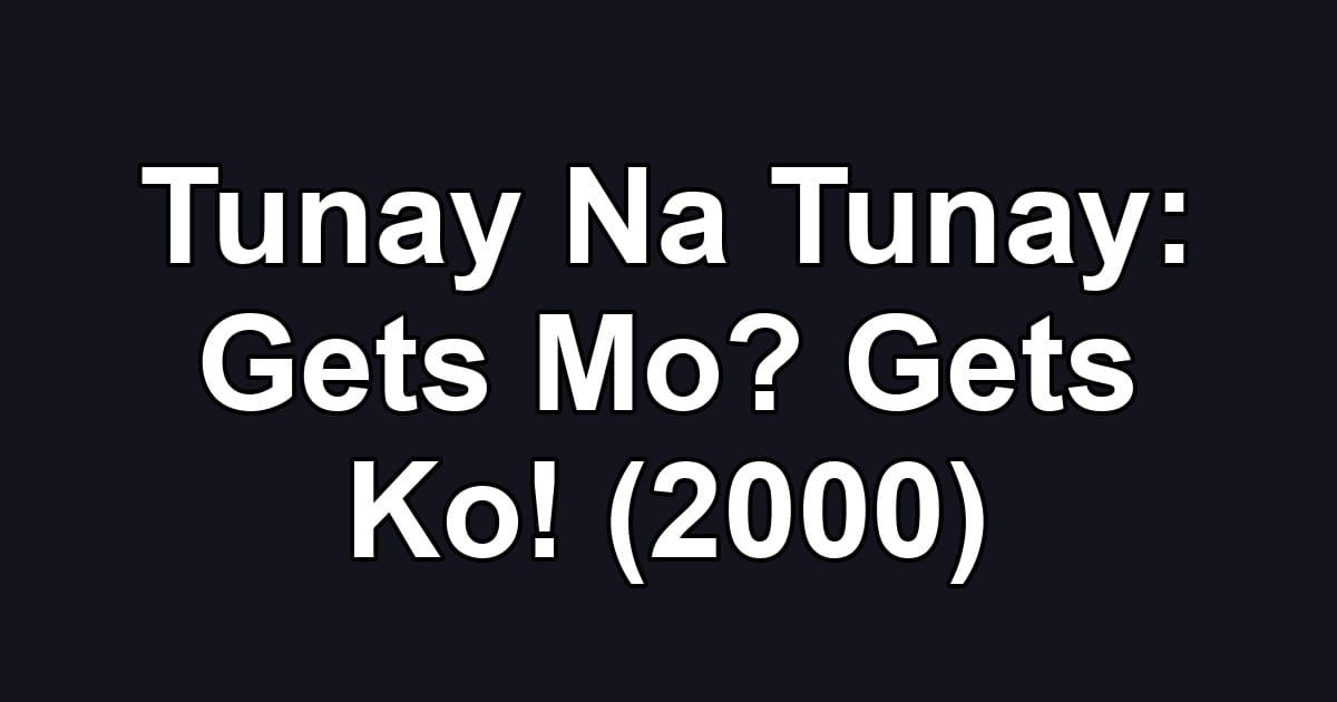 Tunay Na Tunay: Gets Mo? Gets Ko! (2000)