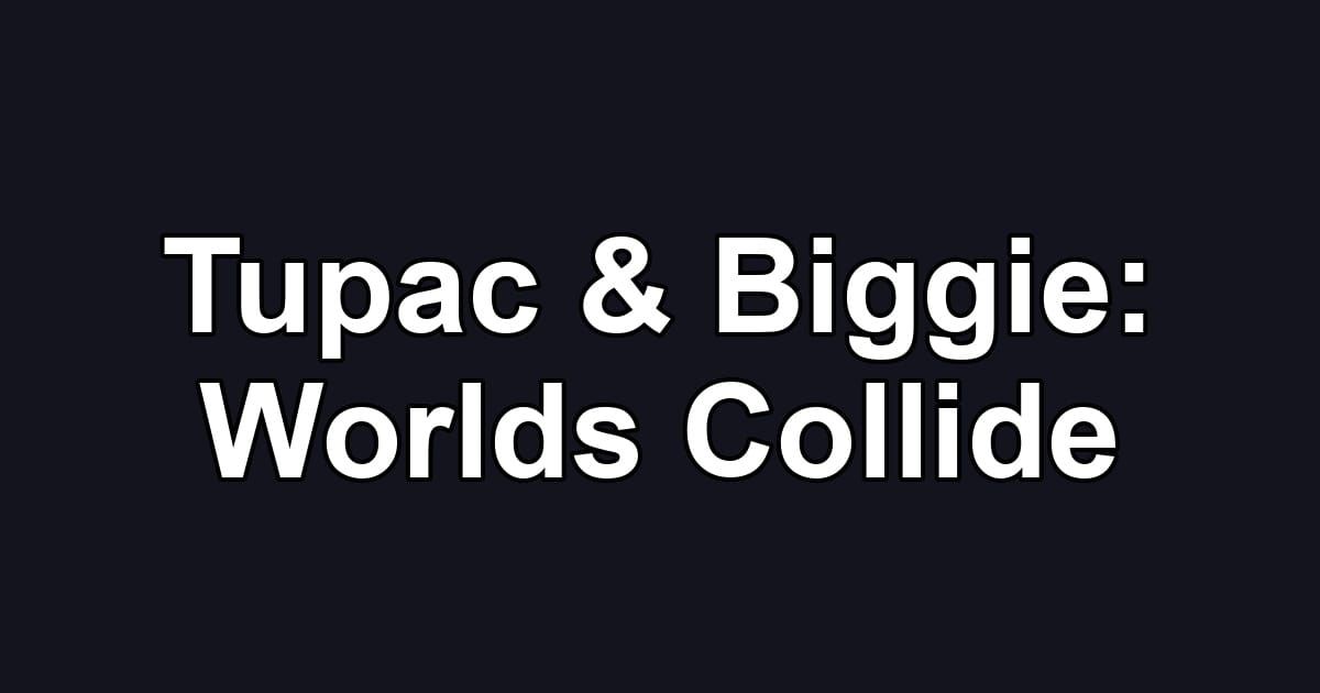 Tupac & Biggie: Worlds Collide