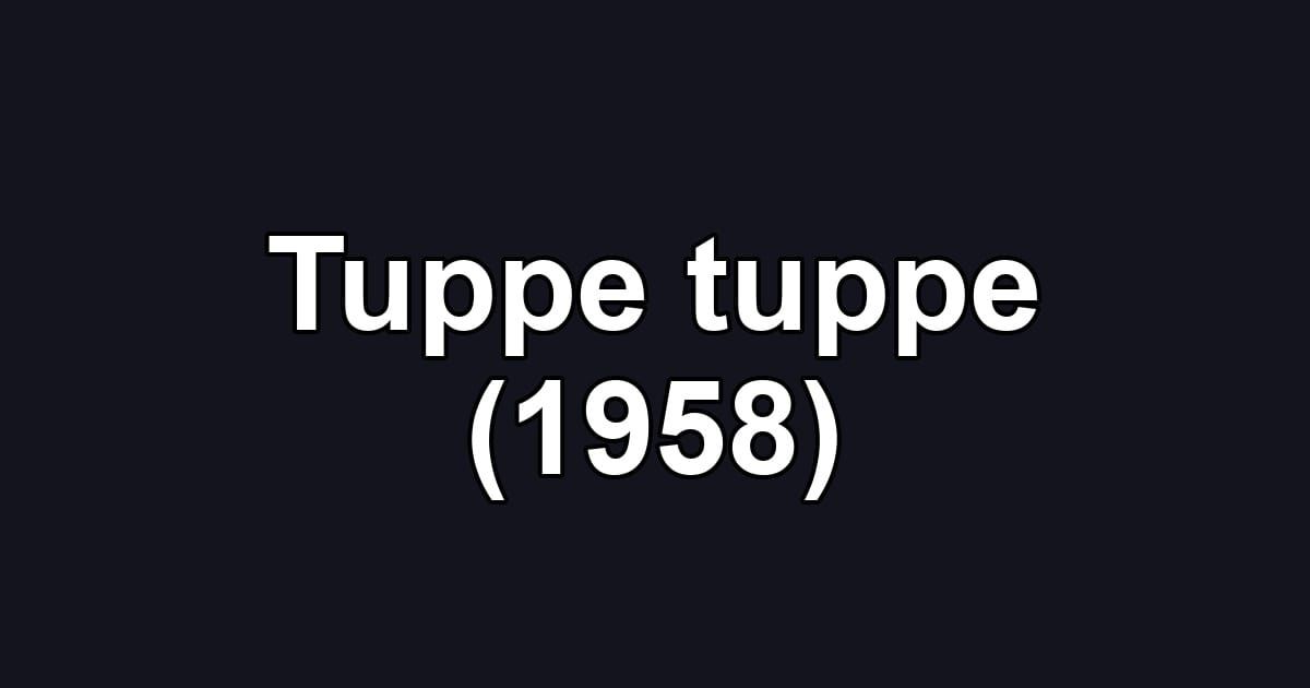 Tuppe tuppe (1958)