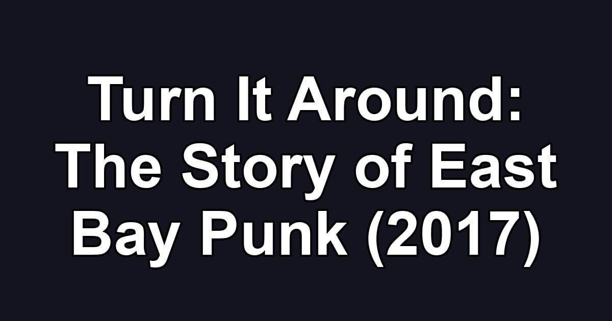 Turn It Around: The Story of East Bay Punk (2017)