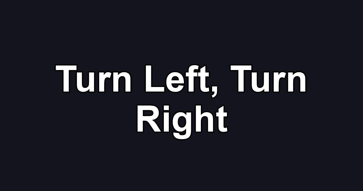 Turn Left, Turn Right