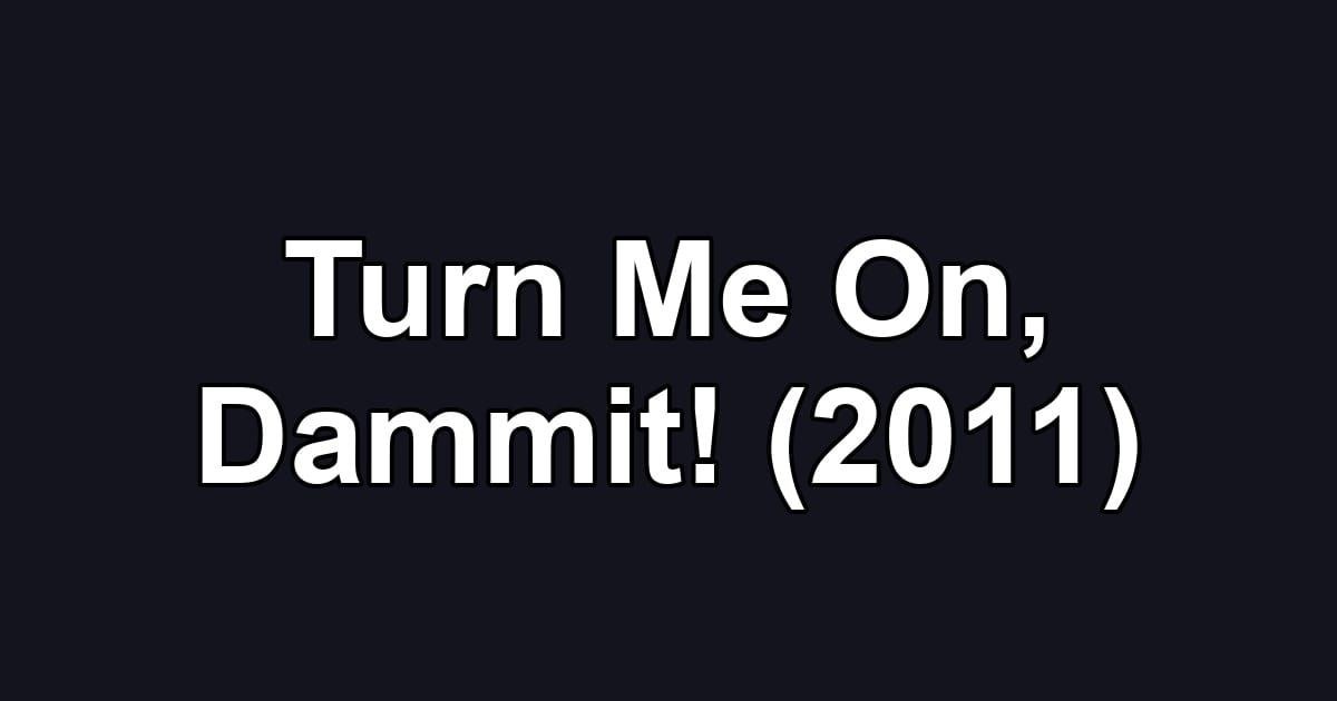 Turn Me On, Dammit! (2011)
