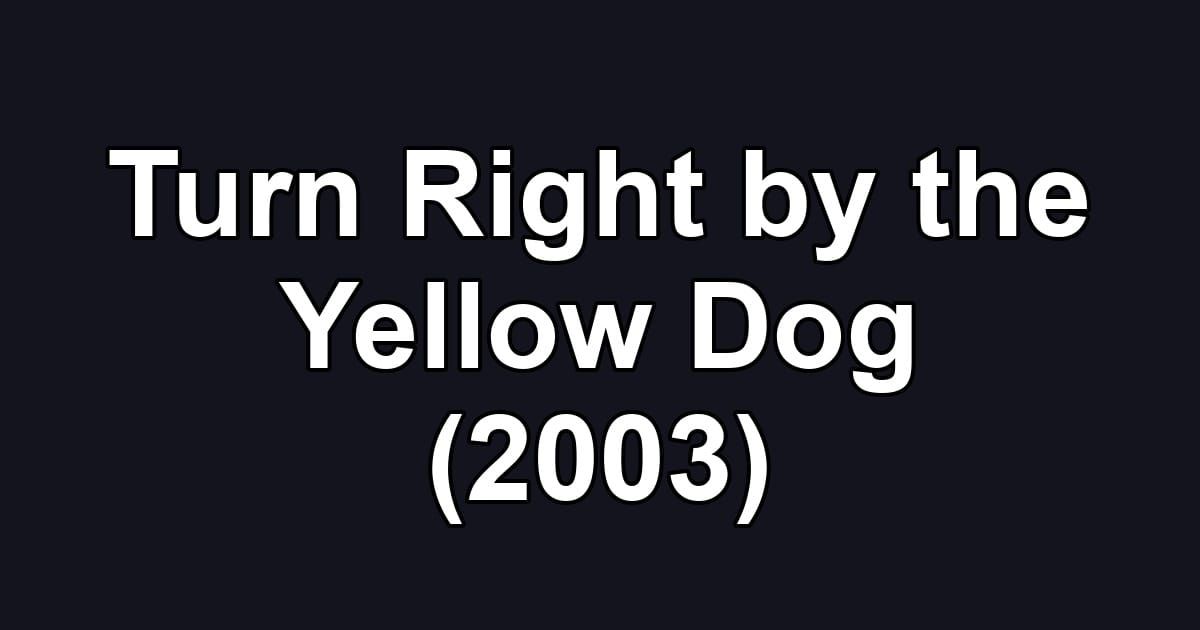 Turn Right by the Yellow Dog (2003)