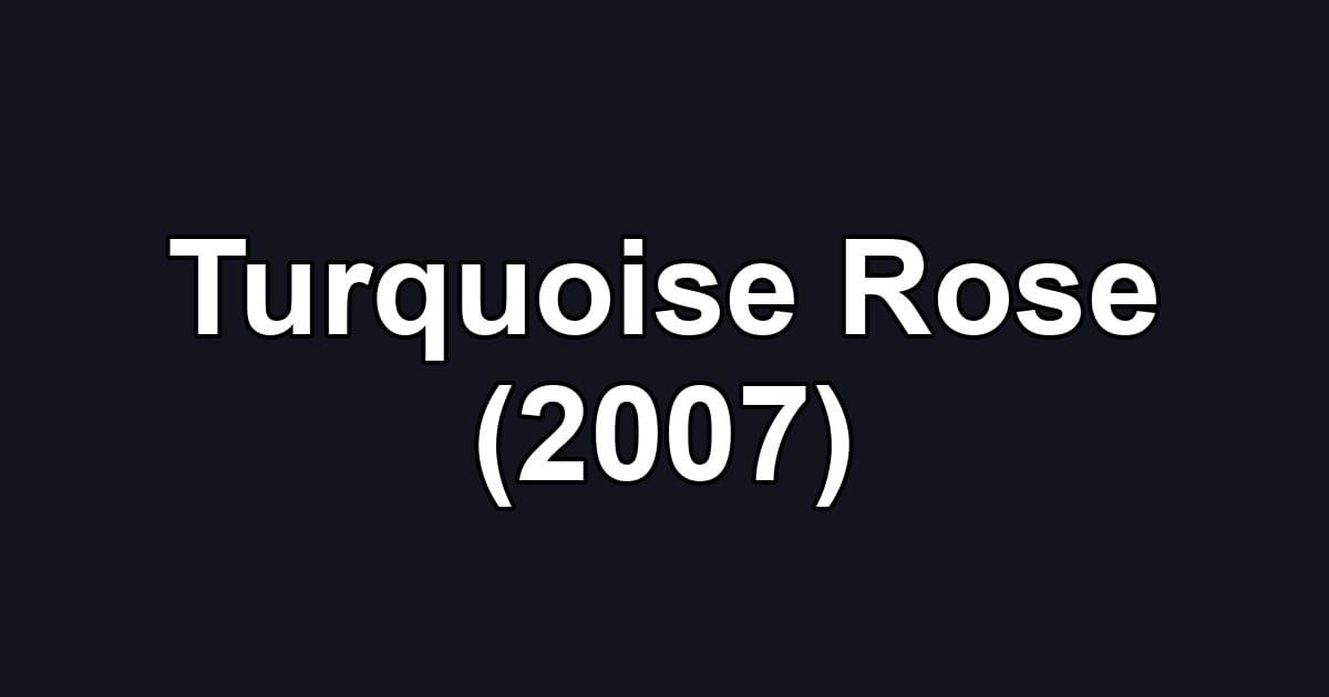 Turquoise Rose (2007)