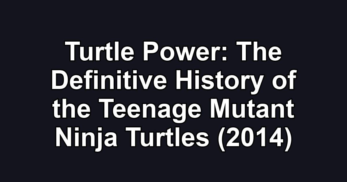 Turtle Power: The Definitive History of the Teenage Mutant Ninja Turtles (2014)