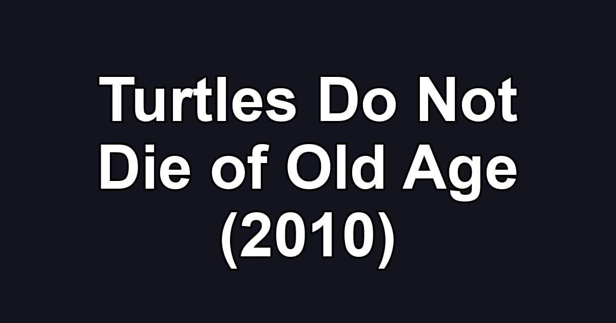 Turtles Do Not Die of Old Age (2010)