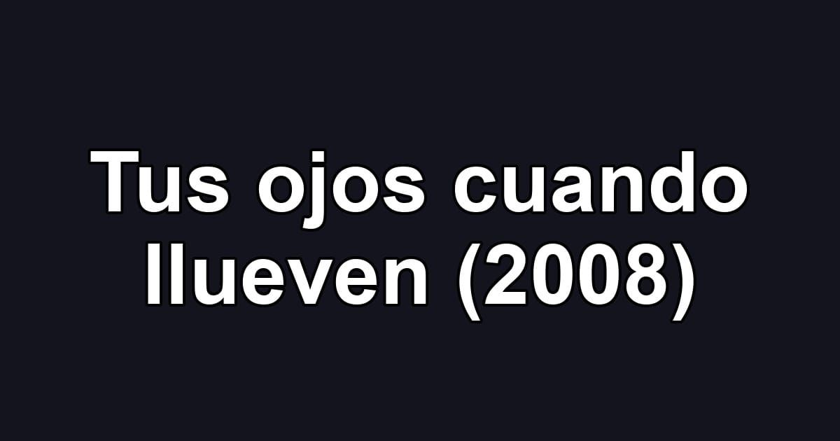 Tus ojos cuando llueven (2008)