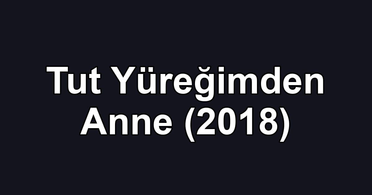 Tut Yüreğimden Anne (2018)