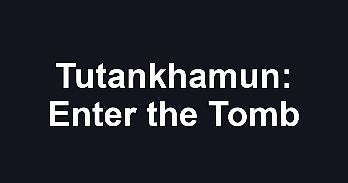 Tutankhamun: Enter the Tomb