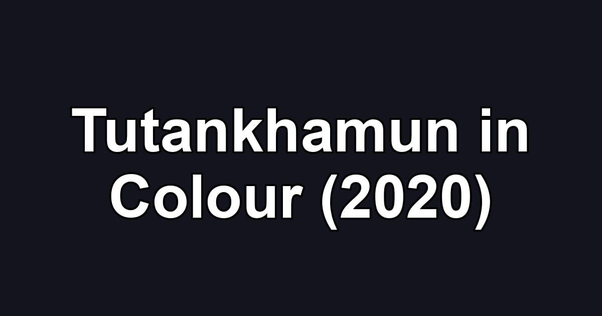 Tutankhamun in Colour (2020)
