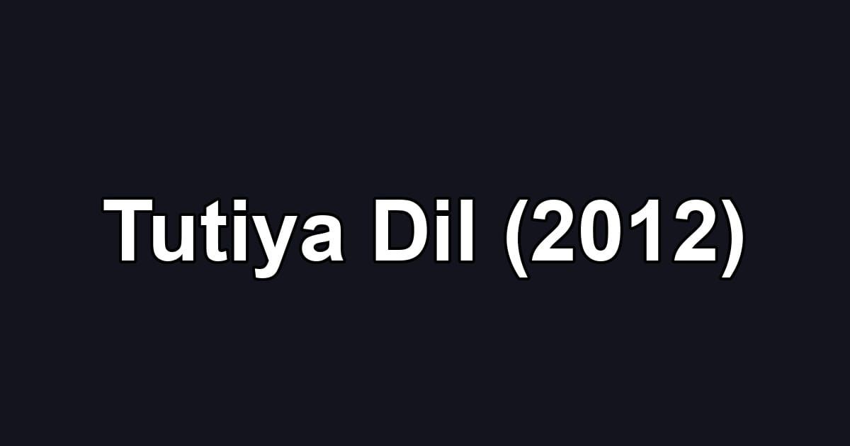Tutiya Dil (2012)