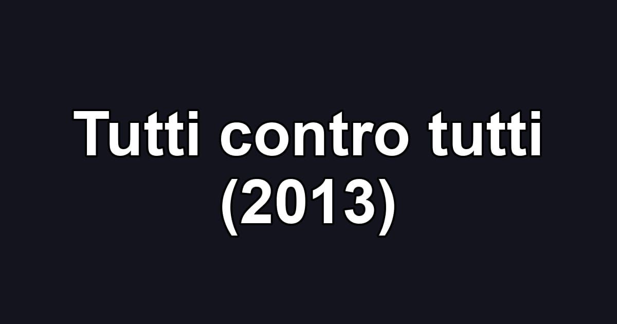 Tutti contro tutti (2013)