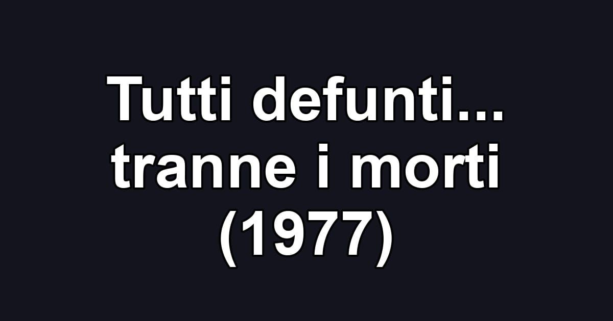 Tutti defunti... tranne i morti (1977)