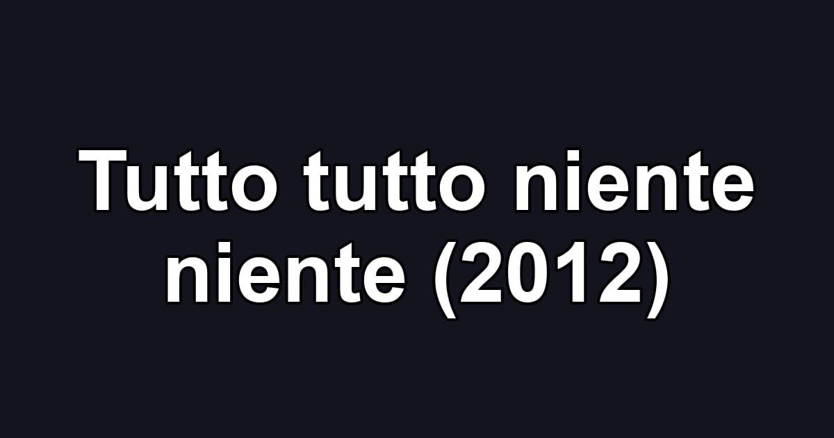 Tutto tutto niente niente (2012)