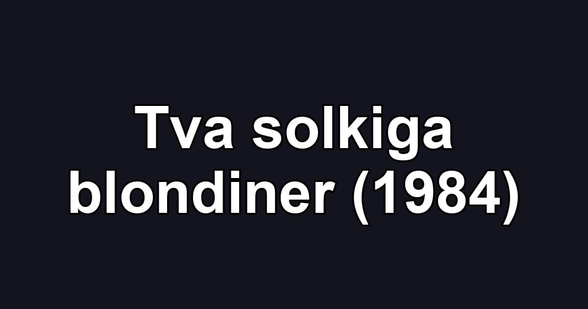 Tva solkiga blondiner (1984)