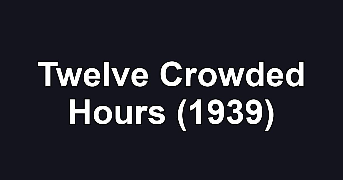 Twelve Crowded Hours (1939)