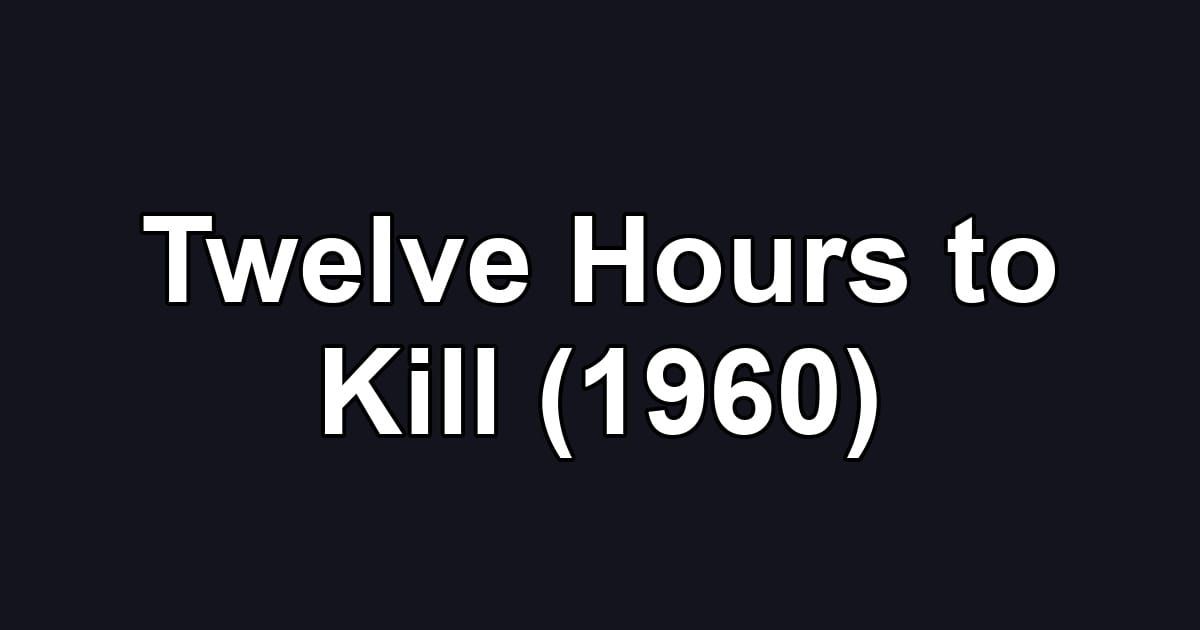 Twelve Hours to Kill (1960)