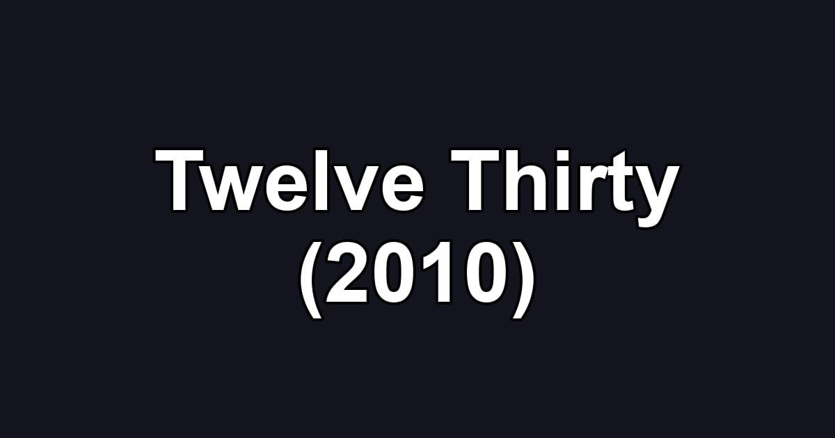Twelve Thirty (2010)