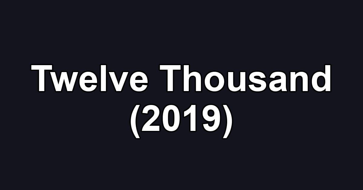 Twelve Thousand (2019)