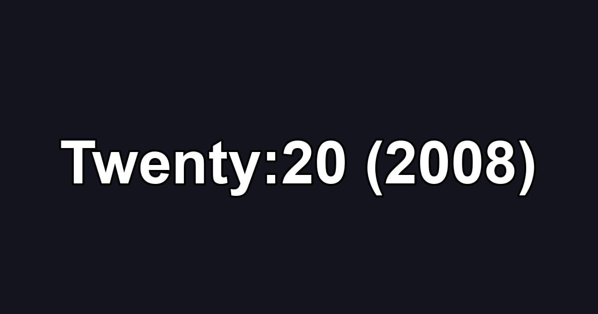 Twenty:20 (2008)