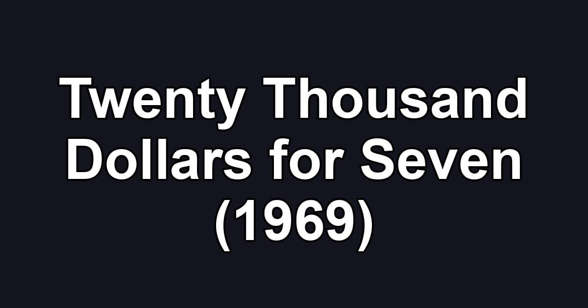 Twenty Thousand Dollars for Seven (1969)