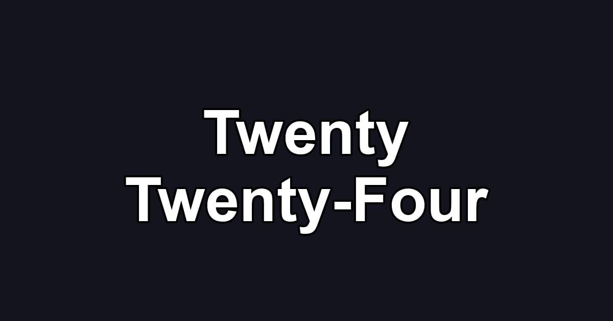 Twenty Twenty-Four