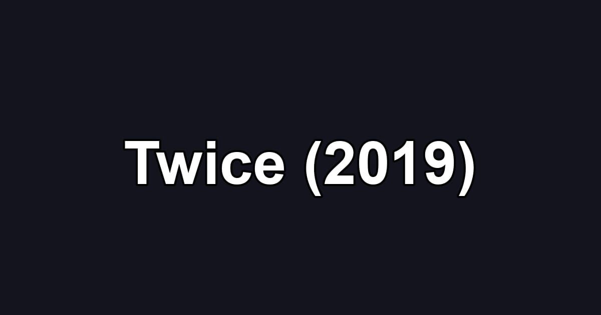 Twice (2019)