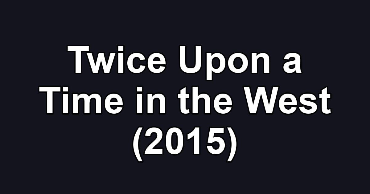 Twice Upon a Time in the West (2015)