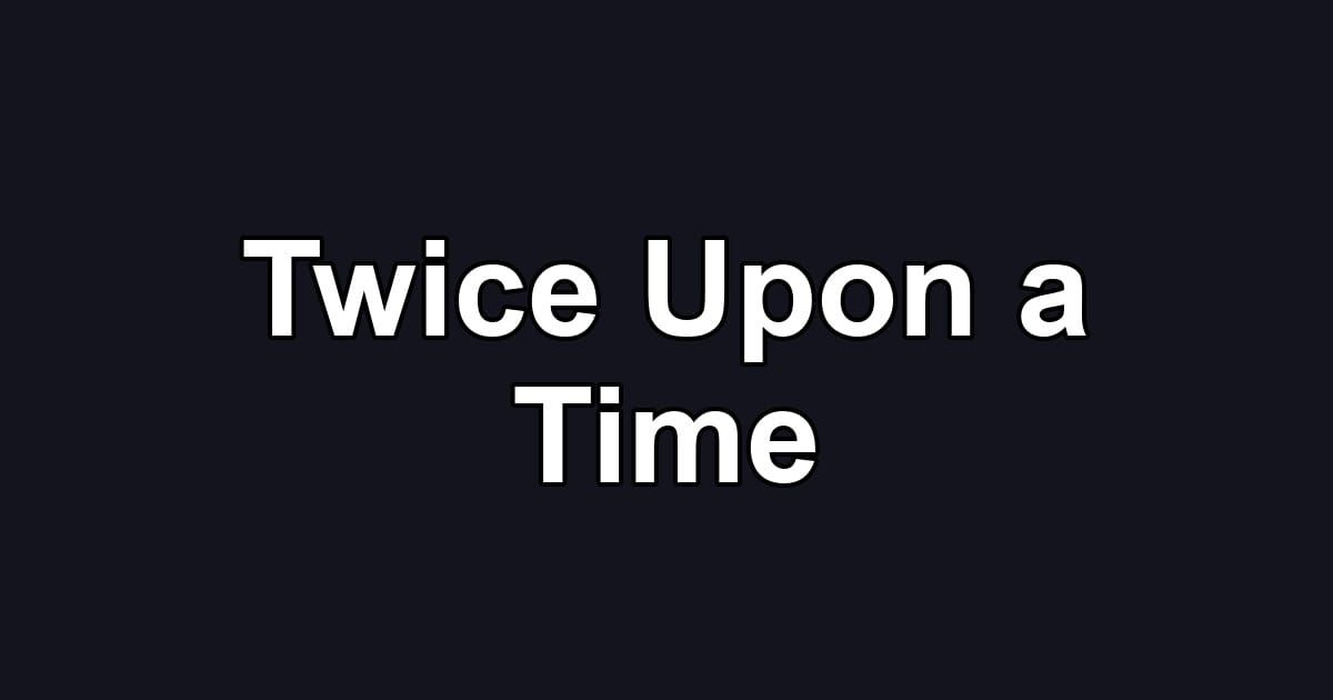 Twice Upon a Time