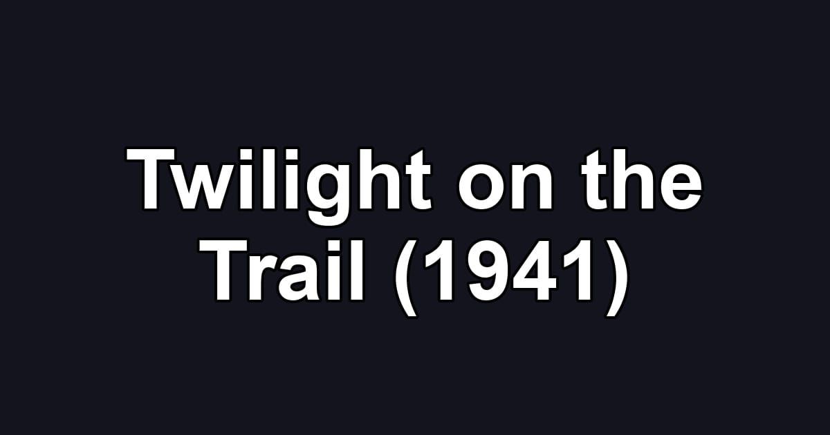 Twilight on the Trail (1941)