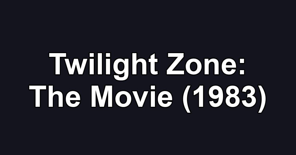 Twilight Zone: The Movie (1983)