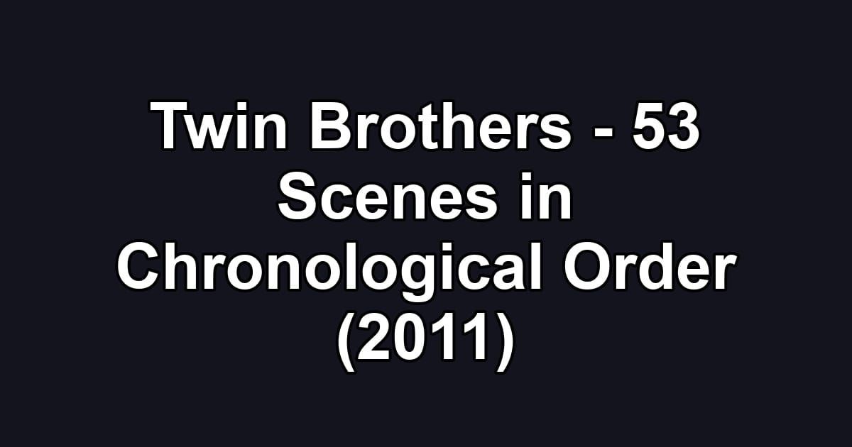 Twin Brothers - 53 Scenes in Chronological Order (2011)
