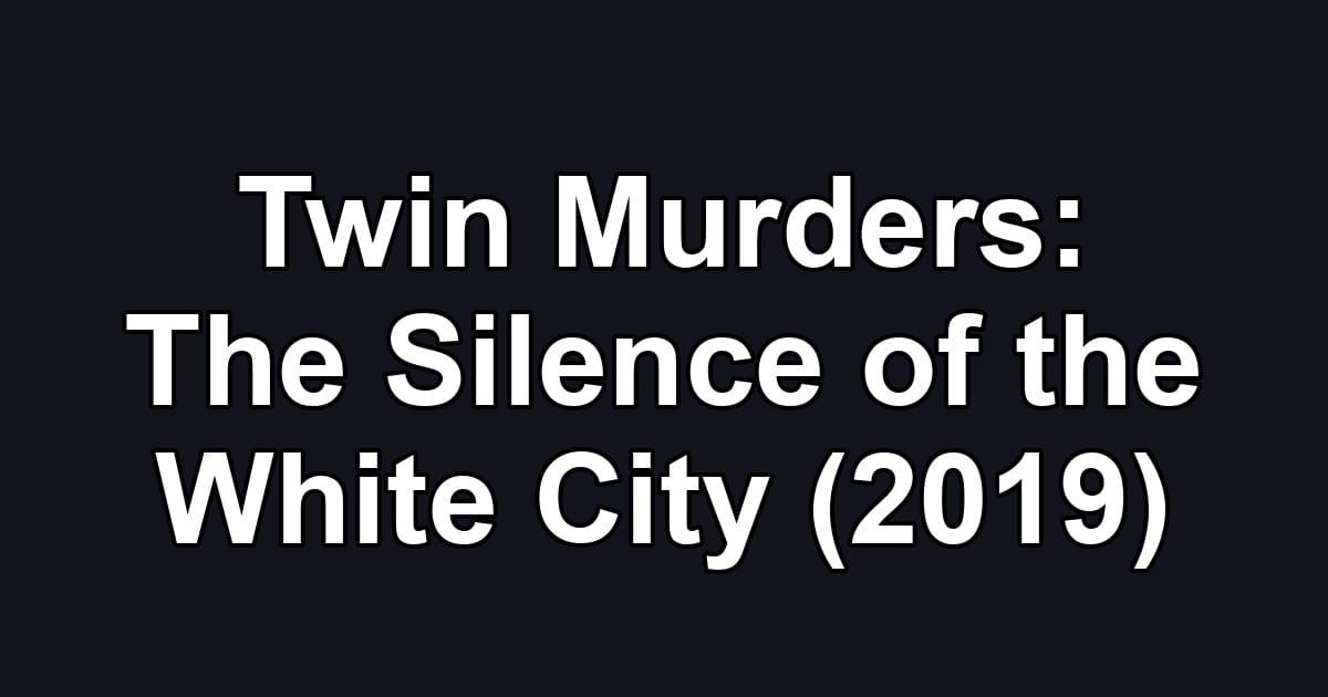 Twin Murders: The Silence of the White City (2019)