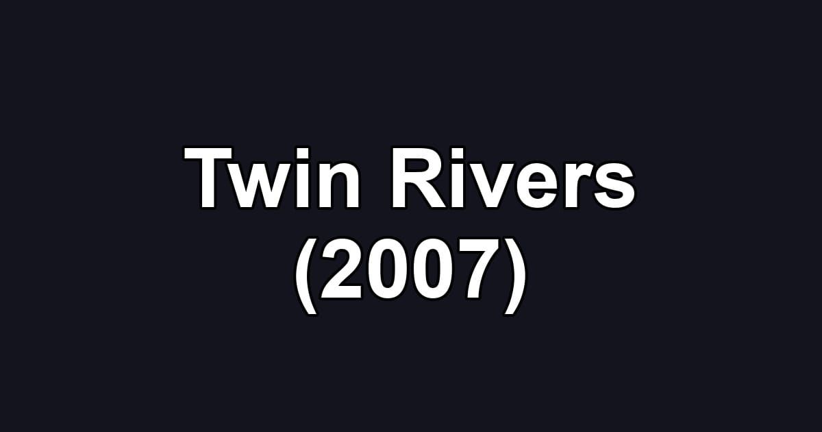 Twin Rivers (2007)