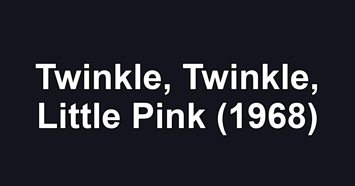 Twinkle, Twinkle, Little Pink (1968)